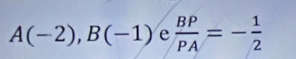 A(-2), B(-1) e  BP/PA =- 1/2 