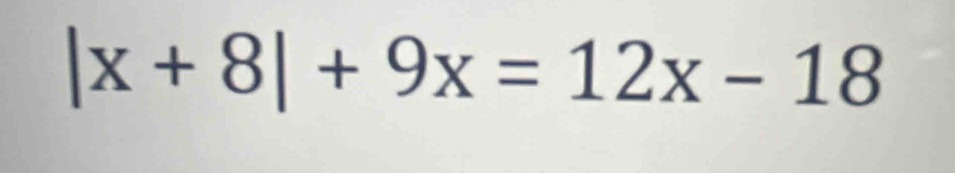 |x+8|+9x=12x-18