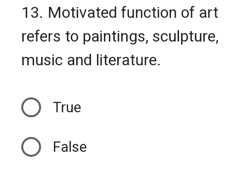 Motivated function of art
refers to paintings, sculpture,
music and literature.
True
False