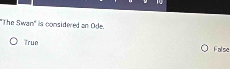 10
"The Swan" is considered an Ode.
True False