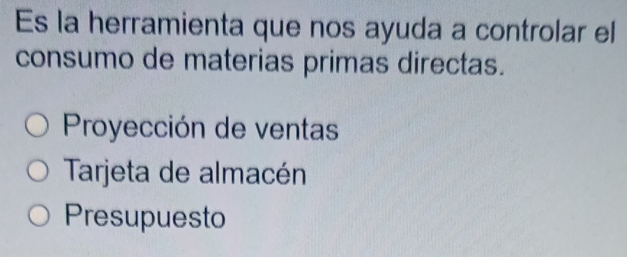 Es la herramienta que nos ayuda a controlar el
consumo de materias primas directas.
Proyección de ventas
Tarjeta de almacén
Presupuesto