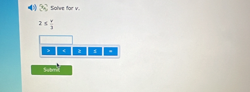 Solve for v.
2≤  v/3 
< 2</tex>
=
Submit