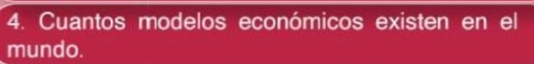 Cuantos modelos económicos existen en el 
mundo.