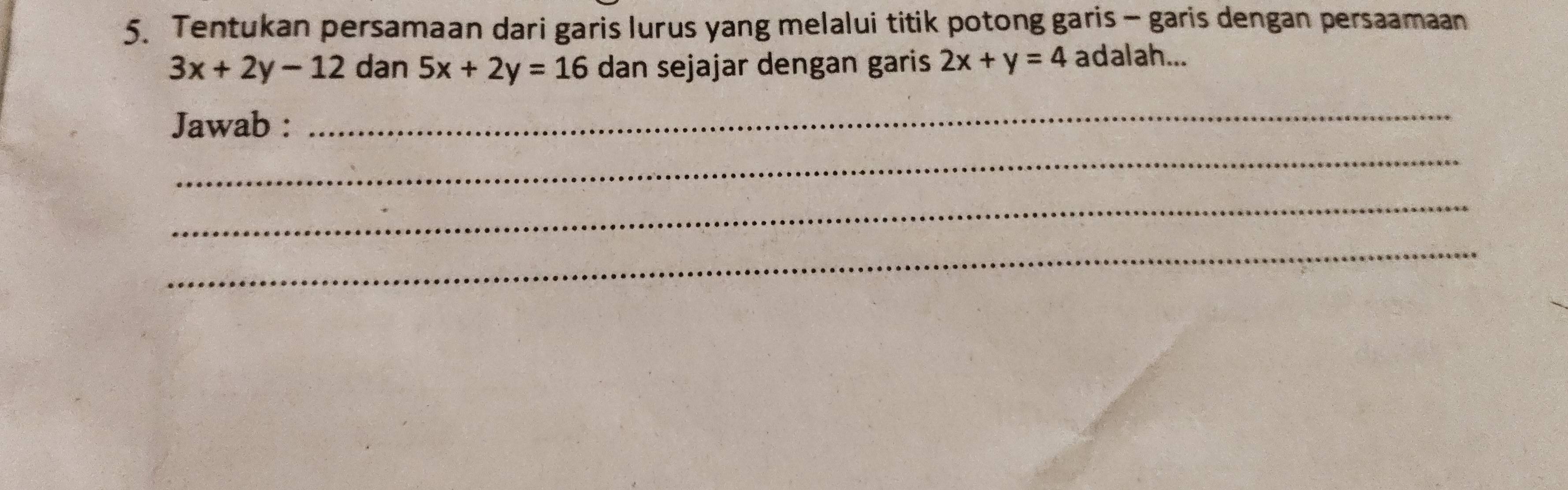 Tentukan persamaan dari garis lurus yang melalui titik potong garis - garis dengan persaamaan
3x+2y-12 dan 5x+2y=16 dan sejajar dengan garis 2x+y=4 adalah...
Jawab :
_
_
_
_