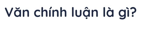 Văn chính luận là gì?