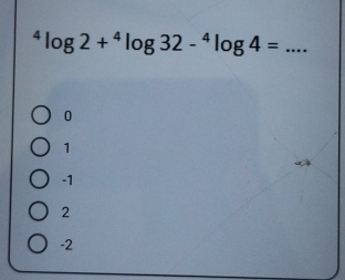 ^4log 2+^4log 32-^4log 4=
0
1
-1
2
-2