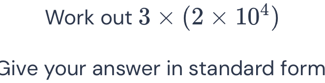 Work out 3* (2* 10^4) Give your answer in standard form [Math]