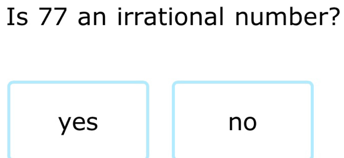 Is 77 an irrational number?
yes no