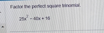 Factor the perfect square trinomial.
25x^2-40x+16