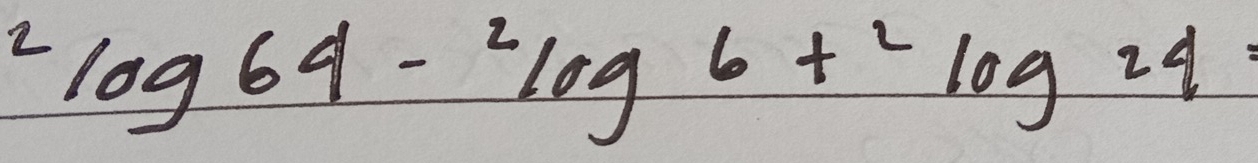 ^2log 64-^2log 6+^2log 24=