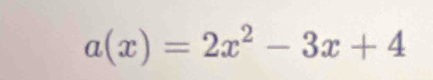 a(x)=2x^2-3x+4