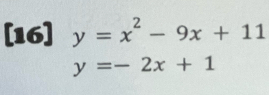 [16] y=x^2-9x+11
y=-2x+1