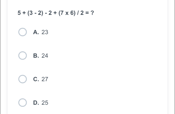 5+(3-2)-2+(7* 6)/2= ?
A. 23
B. 24
C. 27
D. 25