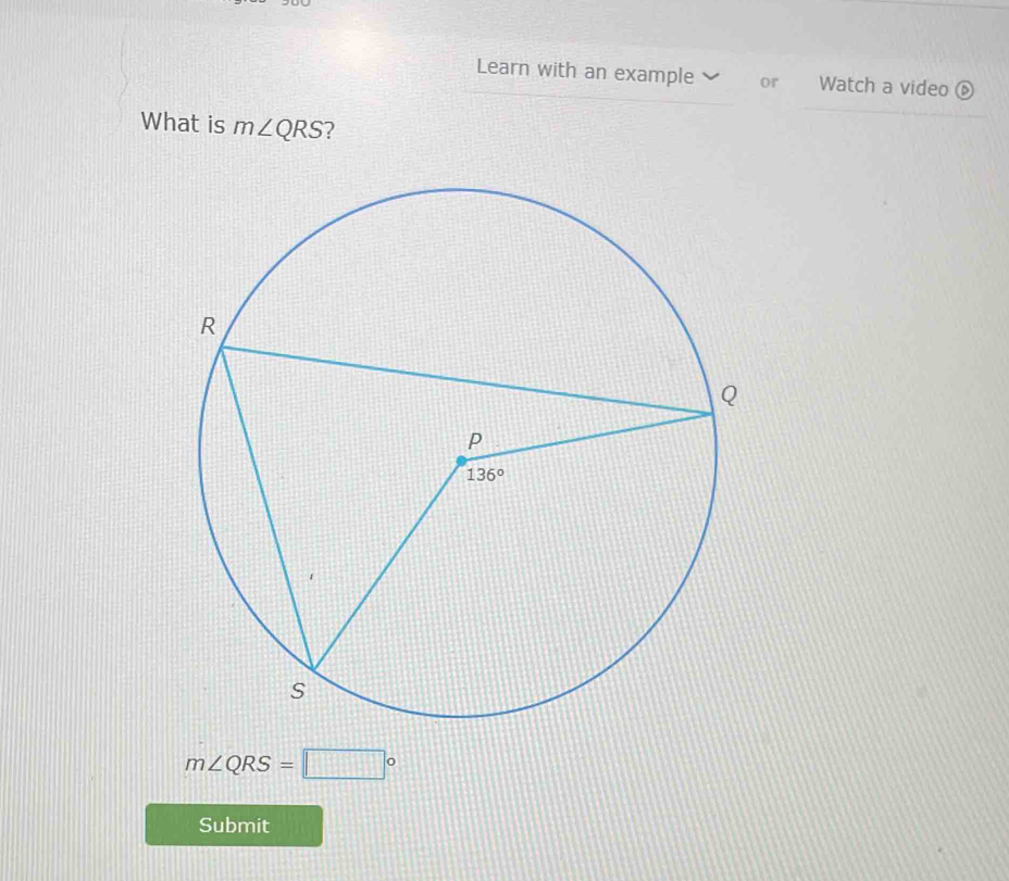 Learn with an example or Watch a video
What is m∠ QRS ?
m∠ QRS=□°
Submit