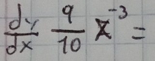  dy/dx  9/10 x^(-3)=