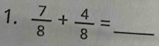  7/8 + 4/8 = _