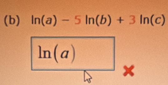 ln (a)-5ln (b)+3ln (c)
ln (a)
a