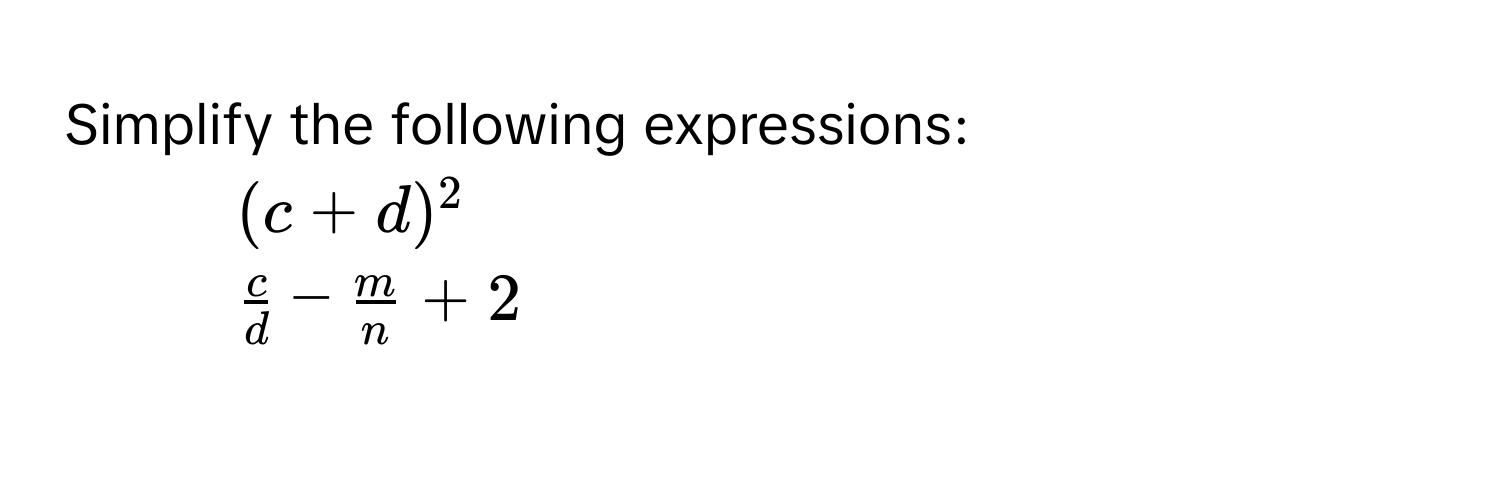 Simplify the following expressions: 
1. $(c+d)^2$
2. $ c/d - m/n +2$