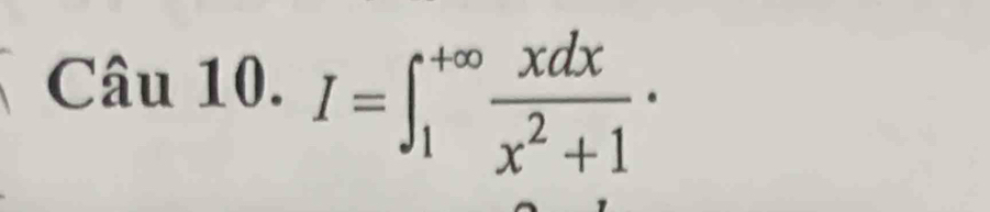 Cau10. . I=∈t _1^((+∈fty)frac xdx)x^2+1.