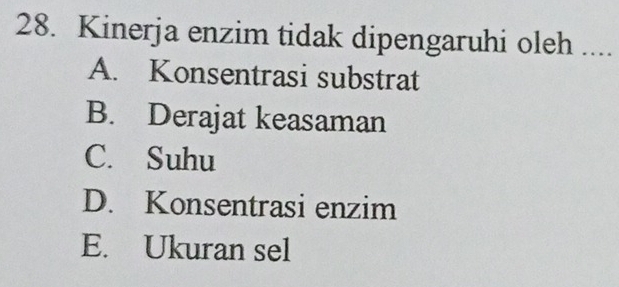 Kinerja enzim tidak dipengaruhi oleh ....
A. Konsentrasi substrat
B. Derajat keasaman
C. Suhu
D. Konsentrasi enzim
E. Ukuran sel