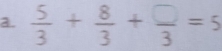  5/3 + 8/3 + □ /3 =5