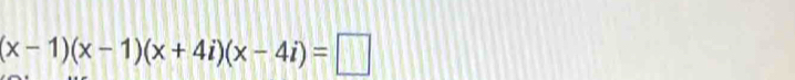 (x-1)(x-1)(x+4i)(x-4i)=□