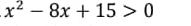 x^2-8x+15>0