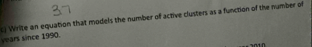 ) Write an equation that models the number of active clusters as a function of the number of
years since 1990.