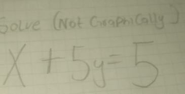 Solve (Not Grapnically)
x+5y=5