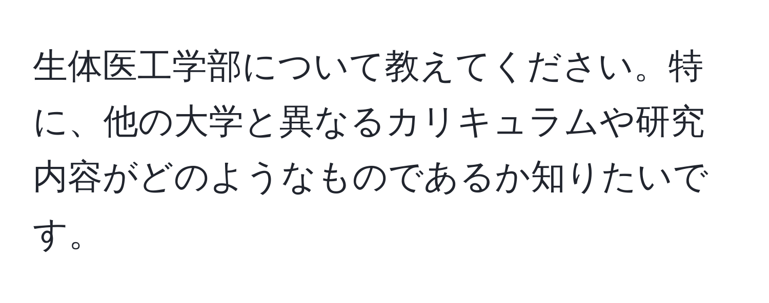 生体医工学部について教えてください。特に、他の大学と異なるカリキュラムや研究内容がどのようなものであるか知りたいです。