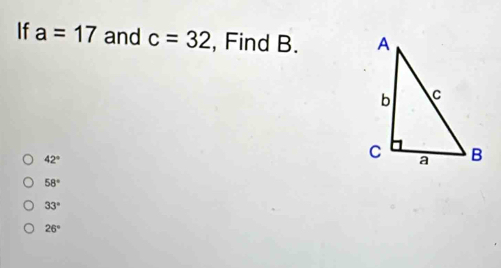 If a=17 and c=32 , Find B.
42°
58°
33°
26°