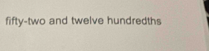 fifty-two and twelve hundredths