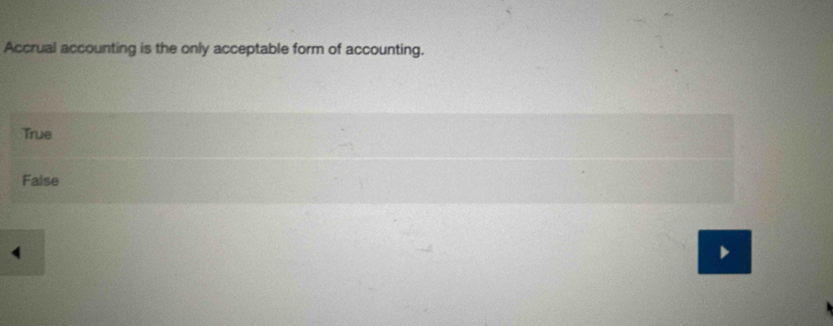 Accrual accounting is the only acceptable form of accounting.
True
Faise