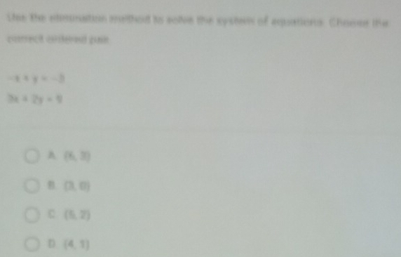 Shee the etmmaition method its sole the syste of aqations. Chower the
-x+y=-3
3x+2y=0
A (6,3)
B (3,0)
C (5,2)
D (4,1)