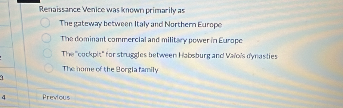 Renaissance Venice was known primarily as
The gateway between Italy and Northern Europe
The dominant commercial and military power in Europe
The “cockpit” for struggles between Habsburg and Valois dynasties
The home of the Borgia family
3
4 Previous