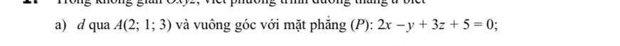 qua A(2;1;3) và vuông góc với mặt phẳng (P): 2x-y+3z+5=0.