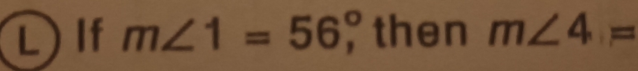 If m∠ 1=56°, then m∠ 4=