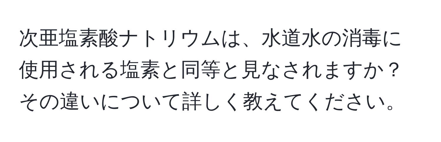 次亜塩素酸ナトリウムは、水道水の消毒に使用される塩素と同等と見なされますか？その違いについて詳しく教えてください。