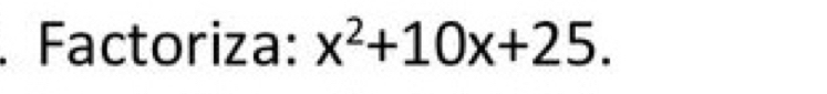 Factoriza: x^2+10x+25.