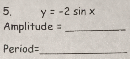 y=-2sin x
Amplitude = _
Period= _