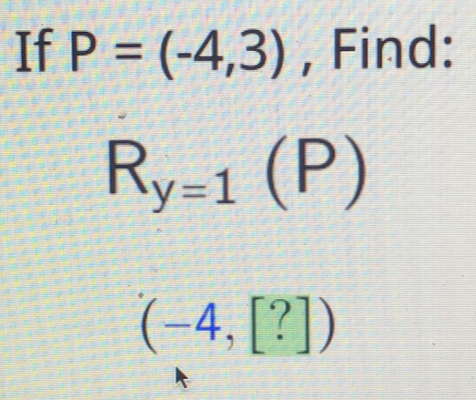 If P=(-4,3) , Find:
R_y=1(P)
(-4,[?])