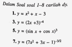 Dalam Soal soal 1-8 carilah dy. 
1. y=x^2+x-3
3. y=(2x+3)^-4
5. y=(sin x+cos x)^3
7. y=(7x^2+3x-1)^-3/2