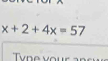 x+2+4x=57
yne vour an