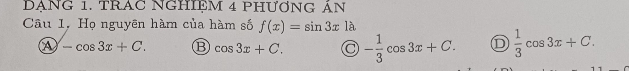 DẠNG 1. TRAC NGHIỆM 4 PHƯƠNG ÁN
Câu 1, Họ nguyên hàm của hàm số f(x)=sin 3x1lambda
A -cos 3x+C.
⑬ cos 3x+C.
C - 1/3 cos 3x+C.
D  1/3 cos 3x+C.