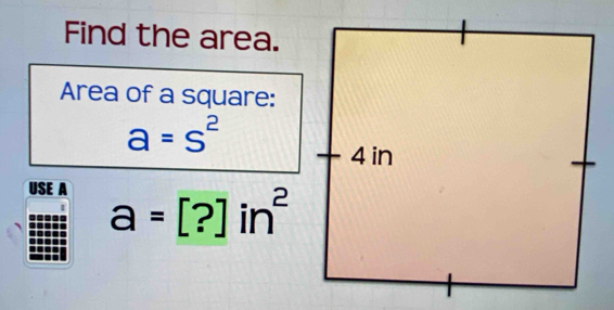 Find the area. 
Area of a square:
a=s^2
USE A
a=[?]in^2