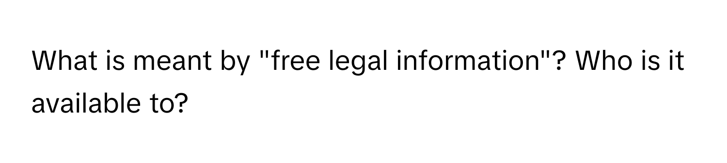 What is meant by "free legal information"? Who is it available to?