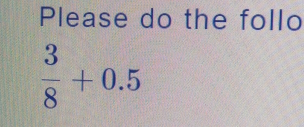 Please do the follo
 3/8 +0.5