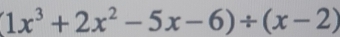 (1x^3+2x^2-5x-6)/ (x-2)