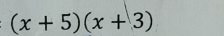 (x+5)(x+3)