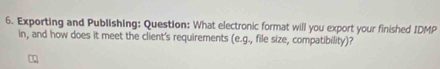 Exporting and Publishing: Question: What electronic format will you export your finished IDMP 
in, and how does it meet the client's requirements (e.g., file size, compatibility)?